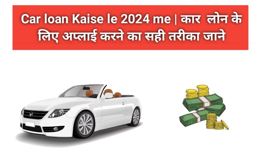 Car loan Kaise le 2024 - कार लोन के लिए अप्लाई करने का सही तरीका जाने